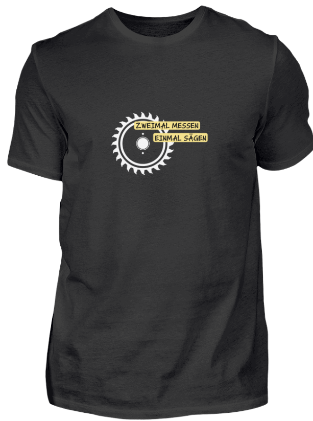 Handwerkerspruch - zweimal messen, einmal sägen. Das T-Shirt als Geschenkidee zu besonderen Anlässen. Ob Geburtstag, Gesellenprüfung, Zwischenprüfung oder andere Anlässe. Das besondere Handwerk T-Shirt