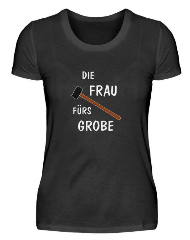 Die Frau fürs Grobe - T-Shirt für Macher 