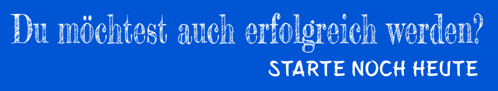 werde erfolgreich - starte noch heute - du kannst heute anfangen, dir ein Nebeneinkommen aufzubauen, welches mit Fleiß und Mut zu deinem Haupteinkommen werden kann.