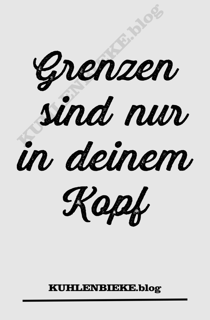 Grenzen sind nur in deinem Kopf