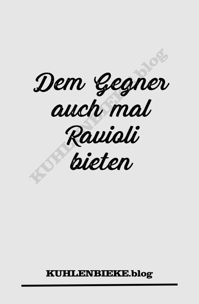 Dem Gegner auch mal Ravioli bieten