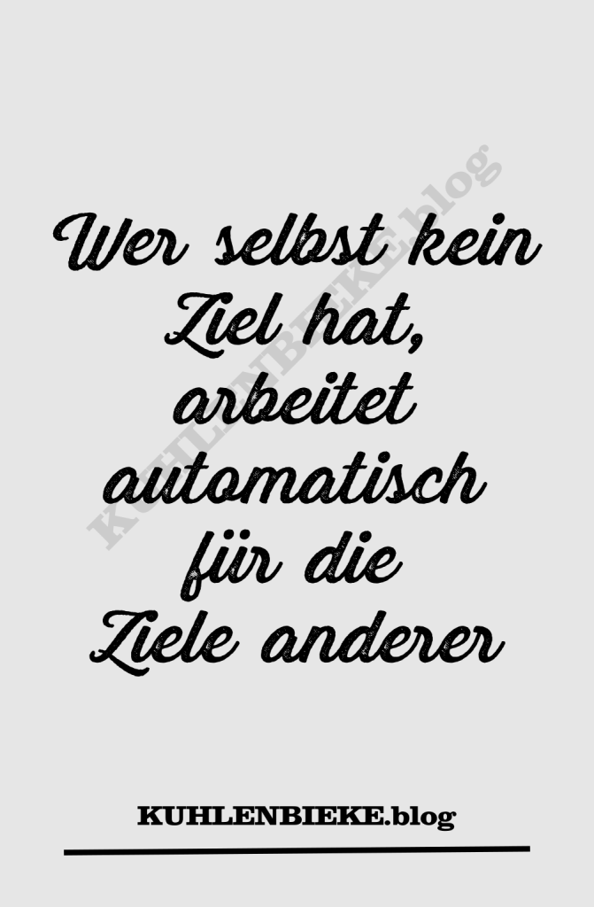 Wer selbst kein Ziel hat, arbeitet automatisch für die Ziele anderer