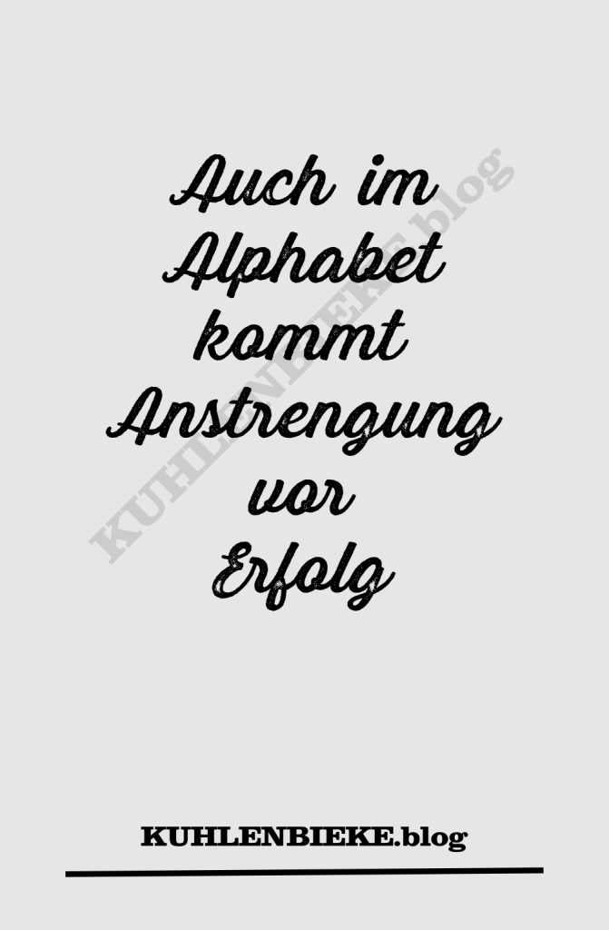 Auch im Alphabet kommt Anstrengung vor Erfolg