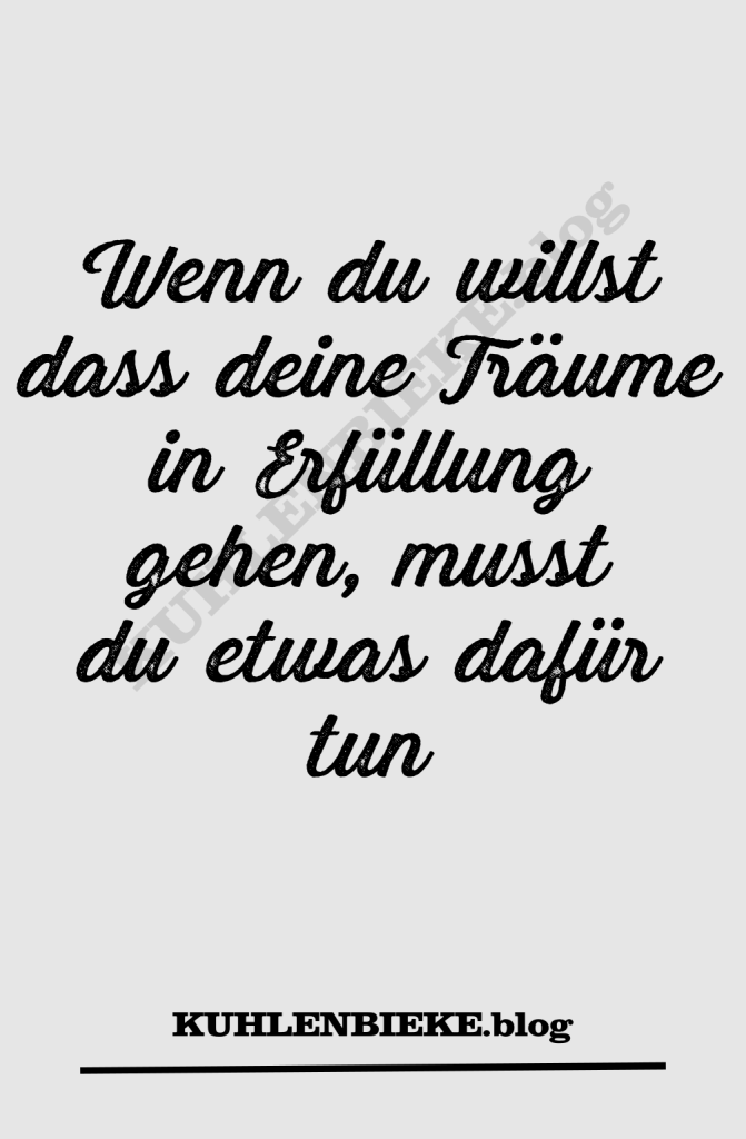 Wenn du willst, dass deine Träume in Erfüllung gehen, musst du etwas dafür tun