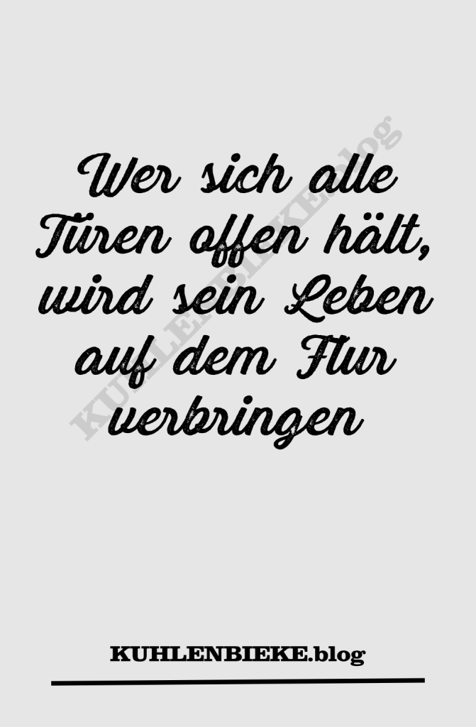 wer sich alle Türen offen hält, wird sein Leben auf dem Flur verbringen lebenswahrheiten glück ist eine entscheidung