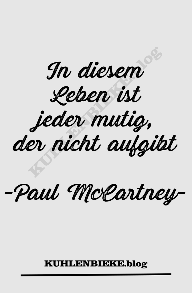 In diesem Leben ist jeder mutig, der nicht aufgibt - Paul McCartney