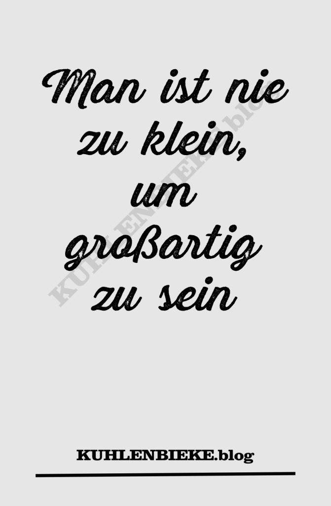 Man ist nie zu klein, um großartig zu sein Motivationssprüche Spruch