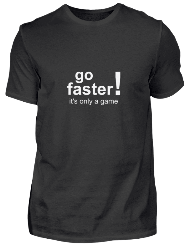 T-Shirt go faster it's only a game 