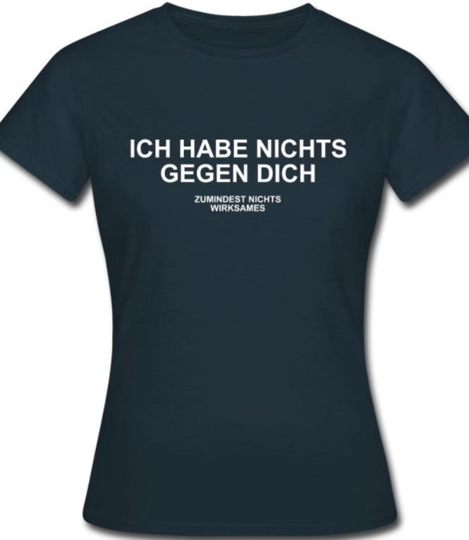T-Shirt Ich habe nichts gegen dich, zumindest nichts wirksames