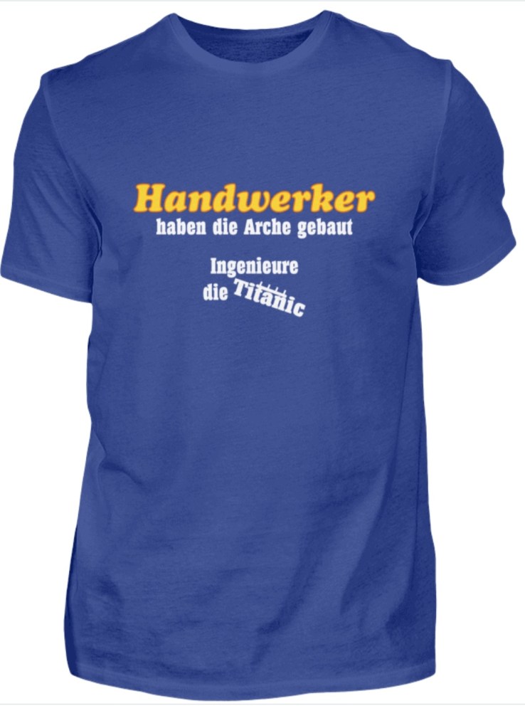 Handwerker haben die Arche gebaut, Ingenieure die Titanic - lustiges T-Shirt für die Baustelle